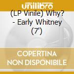 (LP Vinile) Why? - Early Whitney (7') vinile