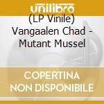 (LP Vinile) Vangaalen Chad - Mutant Mussel vinile