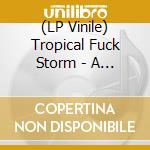 (LP Vinile) Tropical Fuck Storm - A Laughing Death In Meatspace lp vinile di Tropical Fuck Storm