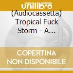 (Audiocassetta) Tropical Fuck Storm - A Laughing Death In Meatspace cd musicale di Tropical Fuck Storm