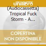 (Audiocassetta) Tropical Fuck Storm - A Laughing Death In Meatspace cd