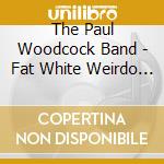 The Paul Woodcock Band - Fat White Weirdo In A Cadillac cd