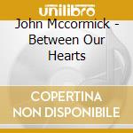 John Mccormick - Between Our Hearts cd