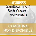 Sandbox Trio / Beth Custer - Nocturnalis cd
