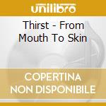 Thirst - From Mouth To Skin cd