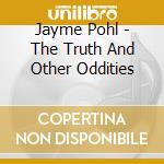Jayme Pohl - The Truth And Other Oddities cd