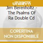 Jim Berenholtz - The Psalms Of Ra Double Cd cd