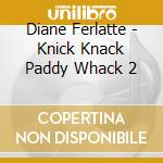 Diane Ferlatte - Knick Knack Paddy Whack 2 cd