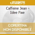 Caffeine Jean - Idee Fixe cd musicale di Caffeine Jean