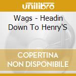 Wags - Headin Down To Henry'S cd