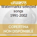 Watermarks-selected songs 1991-2002 cd
