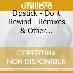 Dipstick - Dont Rewind - Remixes & Other Rendezvous