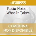 Radio Noise - What It Takes cd musicale di Radio Noise