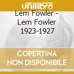 Lem Fowler - Lem Fowler 1923-1927 cd musicale