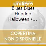 Blues Blues Hoodoo Halloween / Various cd musicale