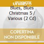 Blues, Blues Christmas 5 / Various (2 Cd) cd musicale