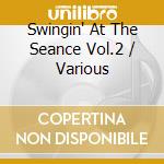 Swingin' At The Seance Vol.2 / Various cd musicale
