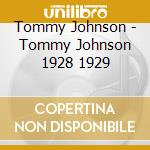 Tommy Johnson - Tommy Johnson 1928 1929 cd musicale di Tommy Johnson