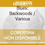 Blues: Backwoods / Various cd musicale