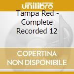Tampa Red - Complete Recorded 12 cd musicale di Tampa Red