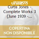 Curtis Jones - Complete Works 3 (June 1939 - September 1940) cd musicale di Curtis Jones