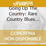 Going Up The Country: Rare Country Blues (1928-1936) / Various cd musicale