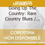 Going Up The Country: Rare Country Blues / Various - Going Up The Country: Rare Country Blues / Various cd musicale