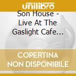 Son House - Live At The Gaslight Cafe Nyc 1965 cd musicale