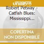 Robert Petway - Catfish Blues: Mississippi Blues 3 (1936-1942) cd