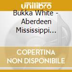 Bukka White - Aberdeen Mississippi Blues: Complete Recorded cd musicale