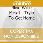 Blind Willie Mctell - Tryin To Get Home cd