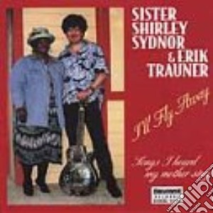 Sister Shirley Sydnor & Erik Trauner - I'Ll Fly Away cd musicale di Sister Shirley Sydnor & Erik Trauner