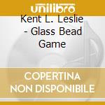 Kent L. Leslie - Glass Bead Game cd