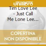 Tim Love Lee - Just Call Me Lone Lee The Continuing Confessions Of Tim Love Lee cd