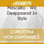Mescalito - We Disappeared In Style cd