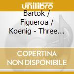 Bartok / Figueroa / Koenig - Three Violin Sonatas cd musicale di Bartok / Figueroa / Koenig