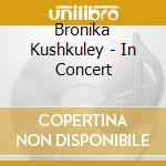 Bronika Kushkuley - In Concert cd