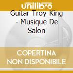 Guitar Troy King - Musique De Salon cd