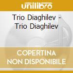 Trio Diaghilev - Trio Diaghilev cd musicale di Trio Diaghilev