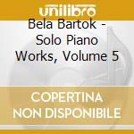 Bela Bartok - Solo Piano Works, Volume 5 cd