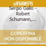 Sergio Gallo - Robert Schumann, Kreisleriana cd musicale di Sergio Gallo