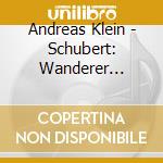 Andreas Klein - Schubert: Wanderer Fantasy cd musicale di Andreas Klein