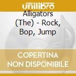 Alligators (The) - Rock, Bop, Jump cd musicale di Alligators (The)