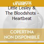 Little Lesley & The Bloodshots - Heartbeat cd musicale di Little Lesley & The Bloodshots