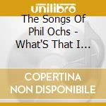 The Songs Of Phil Ochs - What'S That I Hear