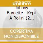 Johnny Burnette - Kept A Rollin' (2 Cd) cd musicale di Johnny Burnette