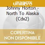 Johnny Horton - North To Alaska (Cdx2) cd