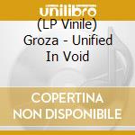 (LP Vinile) Groza - Unified In Void lp vinile di Groza