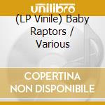 (LP Vinile) Baby Raptors / Various vinile