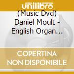 (Music Dvd) Daniel Moult - English Organ (The): A Will Fraser Film (4 Dvd+3 Cd) cd